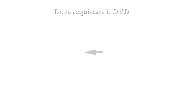  Dove acquistare il DVD 
•	PIEMONTE
•	TOSCANA
•	VALLE D’AOSTA

￼